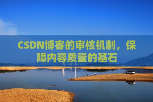 CSDN博客的审核机制，保障内容质量的基石